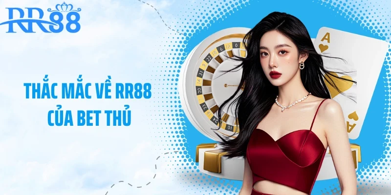 Thắc Mắc Về RR88 Của Bet Thủ